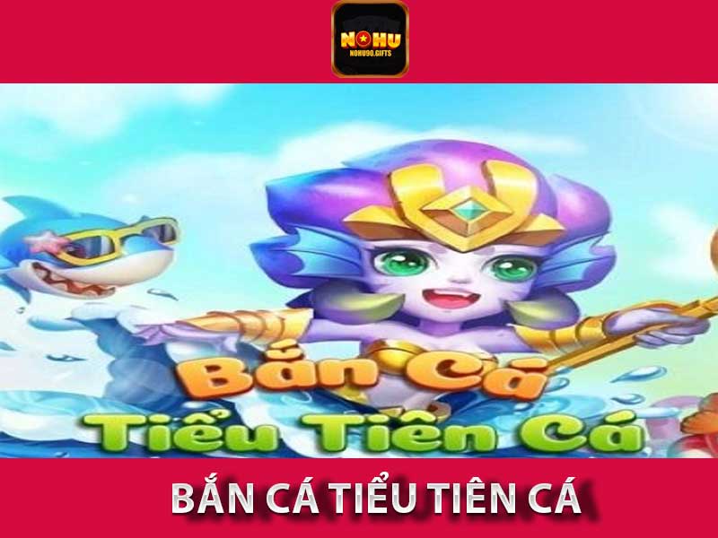 bắn cá tiểu tiên cá